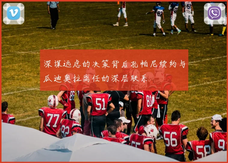 深谋远虑的决策背后孔帕尼续约与瓜迪奥拉离任的深层联系